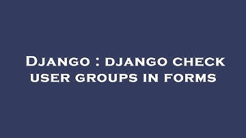 Django : django check user groups in forms