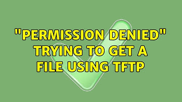 Unix & Linux: "Permission denied" trying to get a file using TFTP (2 Solutions!!)