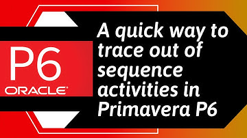 A quick way to trace out of sequence activities in Primavera P6 when using Retained Logic setting