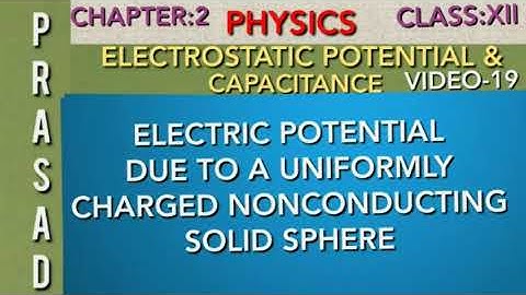 ELECTRIC POTENTIAL DUE TO A UNIFORMLY CHARGED NON CONDUCTING SOLID SPHERE