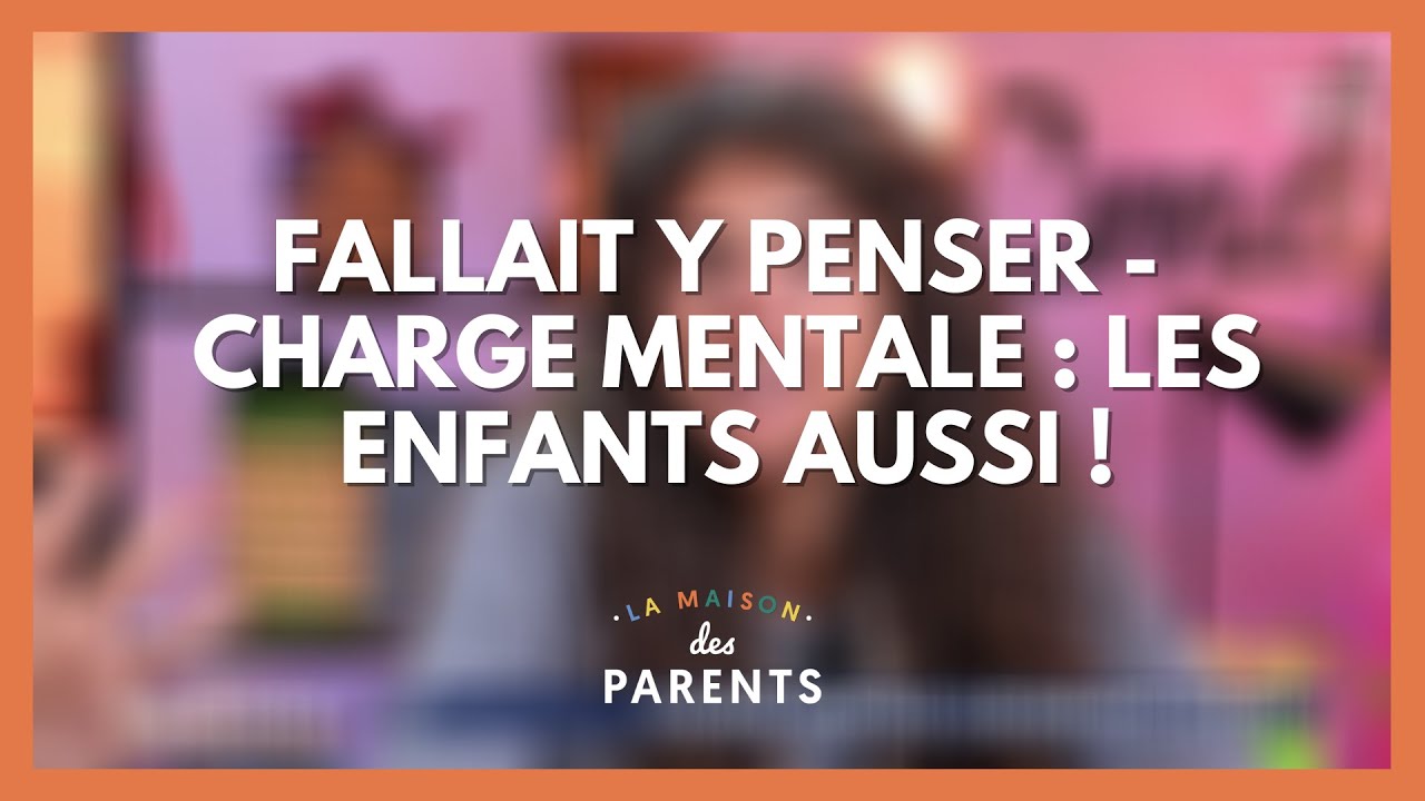 Charge mentale des enfants : fallait y penser ! - La Maison des parents #LMDP