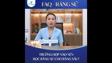 TRƯỜNG HỢP NÀO NÊN BỌC RĂNG SỨ CHO RĂNG SÂU?