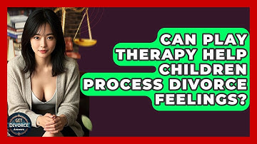 Can Play Therapy Help Children Process Divorce Feelings? - Get Divorce Answers