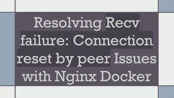 Resolving Recv failure: Connection reset by peer Issues with Nginx Docker