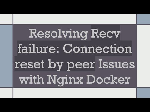 Resolving Recv failure: Connection reset by peer Issues with Nginx Docker