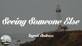 Ingrid Andress - Seeing Someone Else (Lyrics)