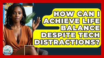 How Can I Achieve Life Balance Despite Tech Distractions? - CBT Toolkit