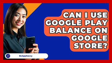 Can I Use Google Play Balance On Google   Store? - Be App Savvy