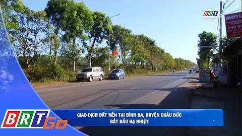 Giao dịch đất nền tại Bình Ba, huyện Châu Đức bắt đầu hạ nhiệt