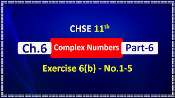Part 6 | Complex numbers | Exercise 6(b)-No.1-5 | CHSE 11th