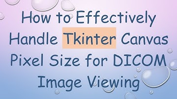 How to Effectively Handle Tkinter Canvas Pixel Size for DICOM Image Viewing