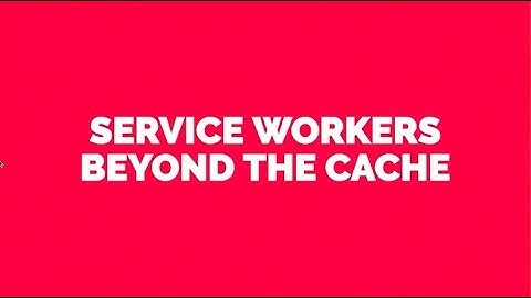 Service workers - beyond the cache - Phil Nash