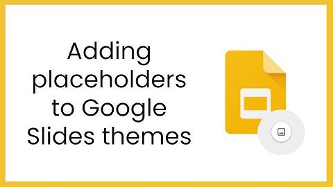 Adding placeholders to Google Slides themes
