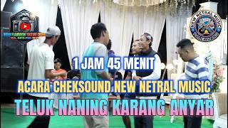 SATU JAM 45 MENIT ACARA CEKSOUND NEW NETRAL MUSIC DITELUK NANING KARANG ANYAR