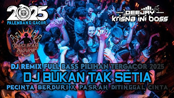 DJ REMIX FULL BASS PILIHAN TERGACOR 2025‼️DJ BUKAN TAK SETIA X PECINTA BERDURI X PASRAH DITINGGAL