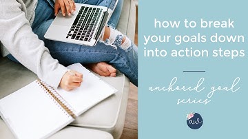 How to break down your goals into action steps // Anchored Goal Series
