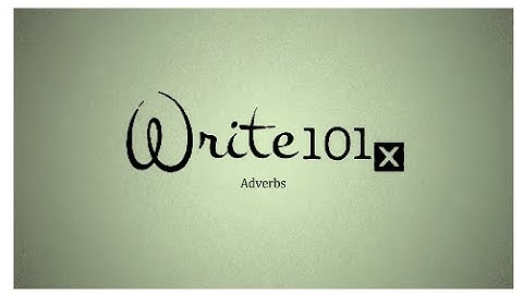 UQx WRITE101x 6.1.1.1. Adverbs