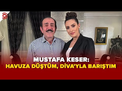 Mustafa Keser: Havuza düştüm, Diva'yla barıştım