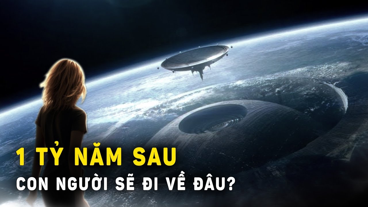 Nhân loại sẽ đi về đâu trong Tương lai 1 tỷ năm sau? | Khoa Học và Khám Phá