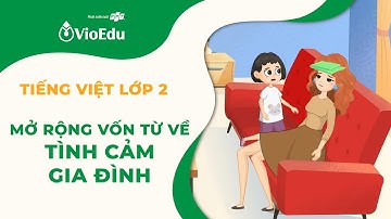 Tiếng Việt Lớp 2 | Mở Rộng Vốn Từ Về Tình Cảm Gia Đình | VioEdu TV