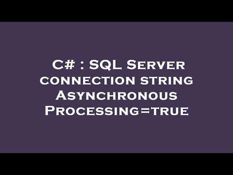 C# : SQL Server connection string Asynchronous Processing=true