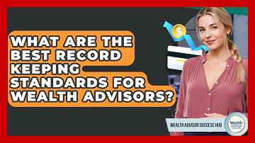 What Are The Best Record Keeping Standards For Wealth Advisors? - Wealth Advisor Success Hub