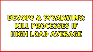 DevOps & SysAdmins: Kill processes if high load average (4 Solutions!!)