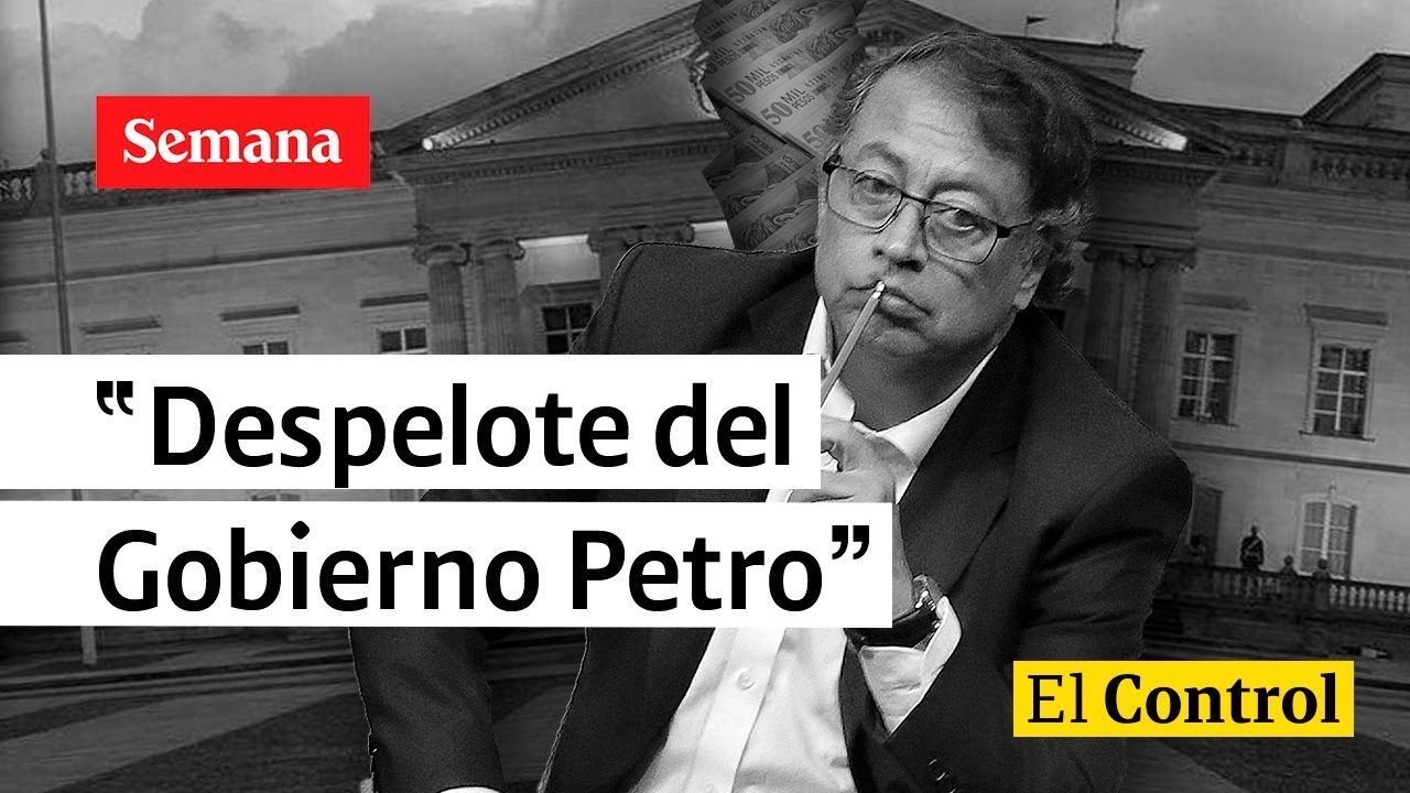 “Es de no creer”: El Control al “despelote” del Gobierno de Gustavo Petro