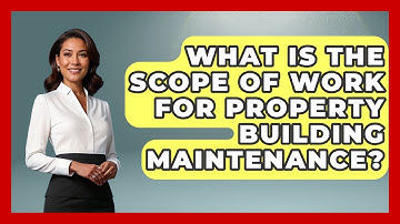 What Is The Scope Of Work For Property Building Maintenance? - Mastering Property Management