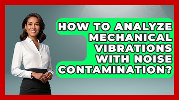 How To Analyze Mechanical Vibrations With Noise Contamination?