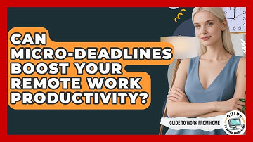 Can Micro-deadlines Boost Your Remote Work Productivity? - Guide To Work From Home