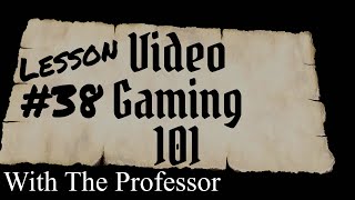 Lesson 38 - Video Gaming 101 with The Professor