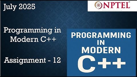 NPTEL Programming in Modern C++ WEEK 12 ASSIGNMENT 12 ANSWERS  Solutions Quiz | 2025 July