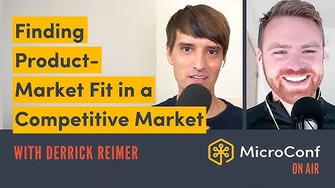 Finding Product-Market Fit in a Competitive Market with Derrick Reimer — MicroConf On Air