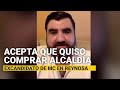 Excandidato de MC acepta que quiso comprar con millones Alcaldía de Reynosa