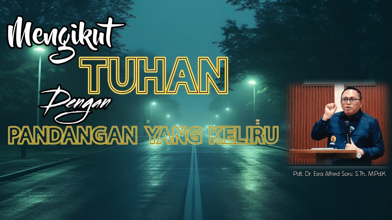 Pdt. Dr. Esra Soru : MENGIKUT TUHAN DENGAN PANDANGAN YANG KELIRU