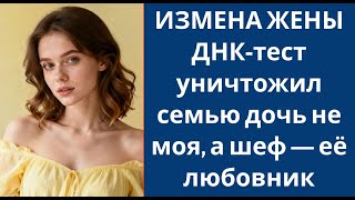 ИЗМЕНА ЖЕНЫ ДНК‑тест уничтожил семью  дочь не моя, а шеф — её любовник