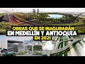 Importantes Obras que se Inaguraran en Medellín y Antioquia en 2021