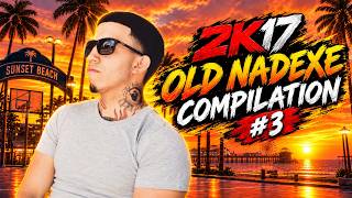 2K17 OLD NADEXE COMPILATION #3