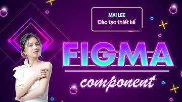 Figma cơ bản Tập 2-  Component | Đào tạo UI UX | CÔ MAI UI UX