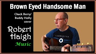 Brown Eyed Handsome Man - Chuck Berry/Buddy Holly cover. Performed by Robert Haigh.