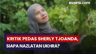 Kritik Pedas Sherly Tjoanda, Siapa Nazlatan Ukhra?