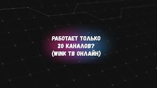 Работает только 20 каналов при использовании услуги Wink тв онлайн