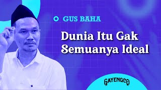 Gus Baha: Dunia itu Gak Semuanya Ideal