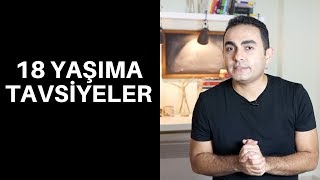 18 YAŞIMA TAVSİYELER ve HAYAT DERSLERİ