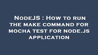 NodeJS : How to run the make command for mocha test for node.js application