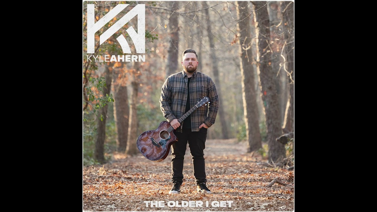 Kyle Ahern - The Older I Get