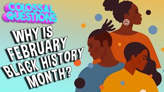 Why is February Black History Month? | COLOSSAL QUESTIONS