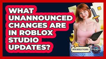 What Unannounced Changes Are In Roblox Studio Updates? - Open World Tycoons