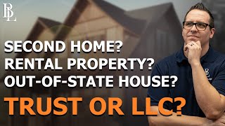 Real Estate Investing: Trust vs. LLC for Second Homes and Investment Properties